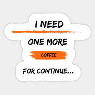 i need one more coffee for continue t-shirt Sticker